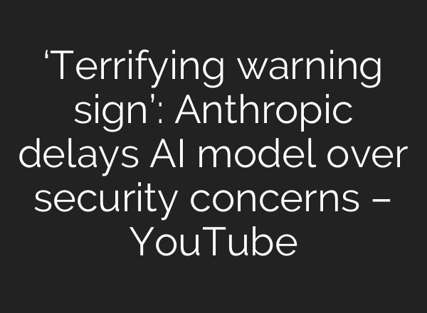 ‘Terrifying warning sign’: Anthropic delays AI model over security concerns – YouTube