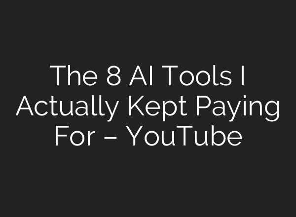 The 8 AI Tools I Actually Kept Paying For – YouTube
