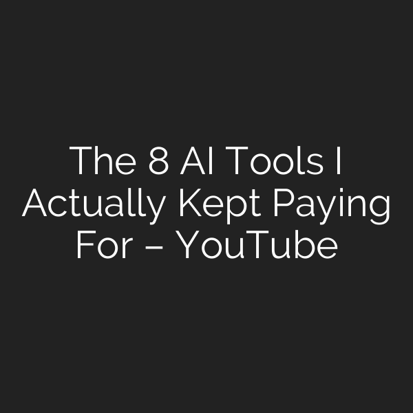 The 8 AI Tools I Actually Kept Paying For – YouTube