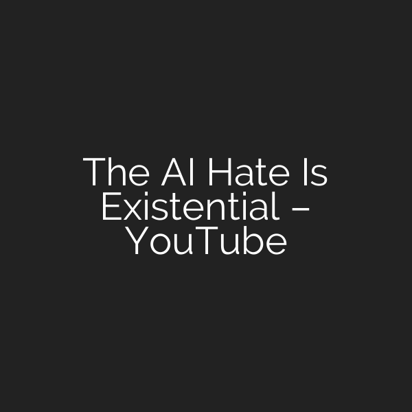 The AI Hate Is Existential – YouTube