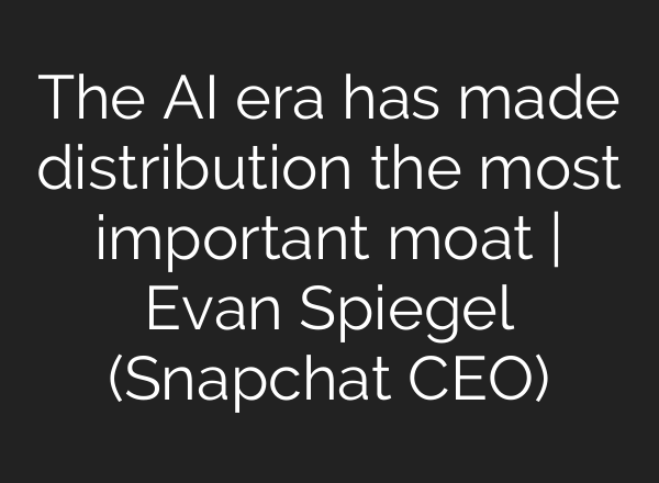 The AI era has made distribution the most important moat | Evan Spiegel (Snapchat CEO)