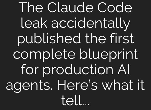 The Claude Code leak accidentally published the first complete blueprint for production AI agents. Here’s what it tells us about where this is all going.