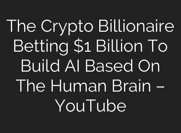 The Crypto Billionaire Betting $1 Billion To Build AI Based On The Human Brain – YouTube