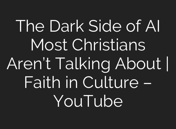 The Dark Side of AI Most Christians Aren’t Talking About | Faith in Culture – YouTube