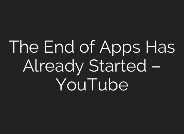 The End of Apps Has Already Started – YouTube