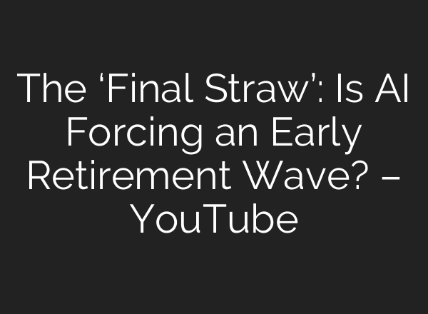 The ‘Final Straw’: Is AI Forcing an Early Retirement Wave? – YouTube