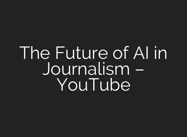 The Future of AI in Journalism – YouTube