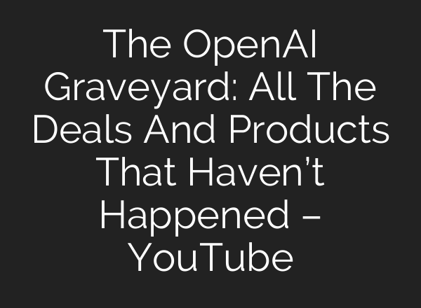 The OpenAI Graveyard: All The Deals And Products That Haven’t Happened – YouTube