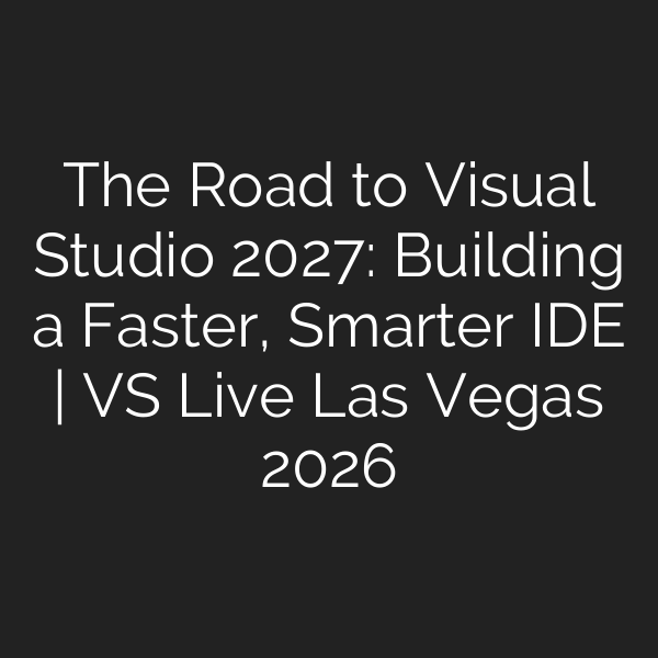 The Road to Visual Studio 2027: Building a Faster, Smarter IDE | VS Live Las Vegas 2026