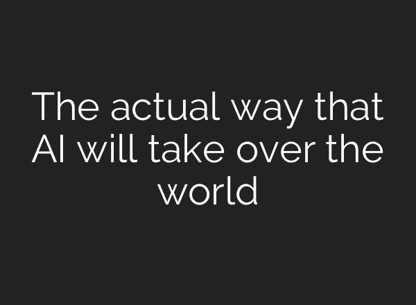 The actual way that AI will take over the world