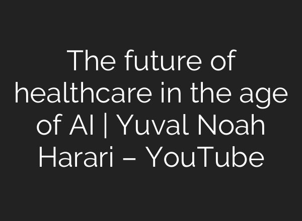 The future of healthcare in the age of AI | Yuval Noah Harari – YouTube