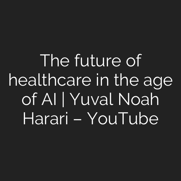 The future of healthcare in the age of AI | Yuval Noah Harari – YouTube