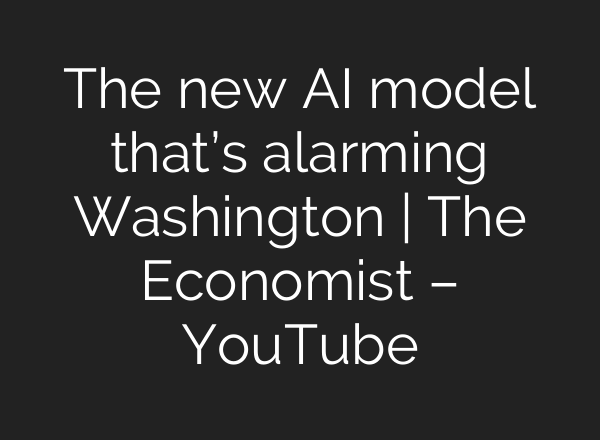 The new AI model that’s alarming Washington | The Economist – YouTube