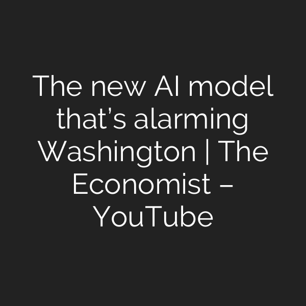 The new AI model that’s alarming Washington | The Economist – YouTube