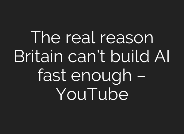 The real reason Britain can’t build AI fast enough – YouTube