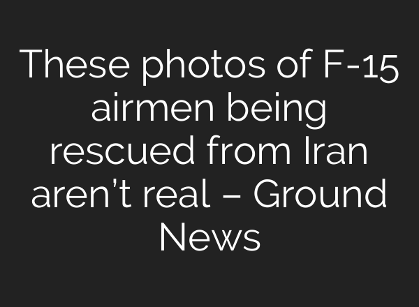 These photos of F-15 airmen being rescued from Iran aren’t real – Ground News