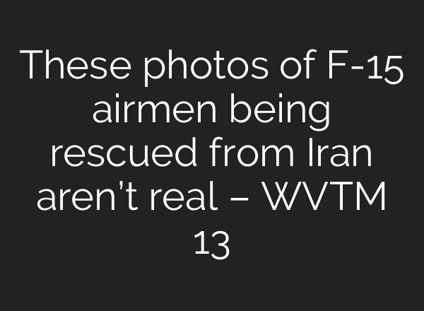 These photos of F-15 airmen being rescued from Iran aren’t real – WVTM 13