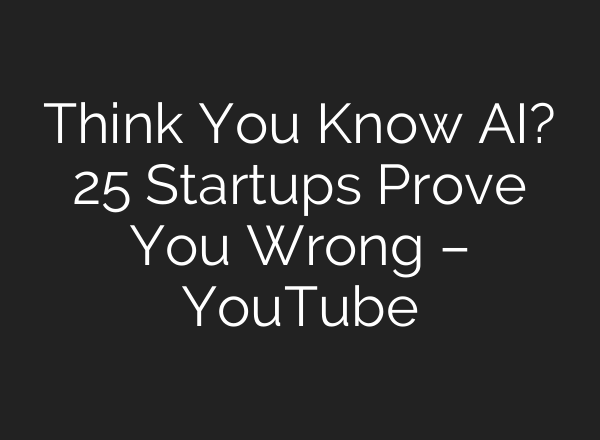 Think You Know AI? 25 Startups Prove You Wrong – YouTube