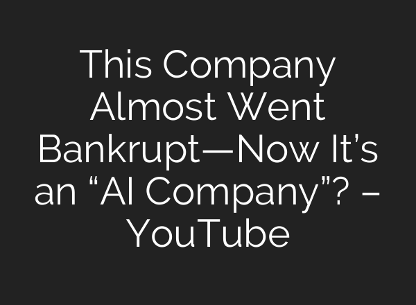 This Company Almost Went Bankrupt—Now It’s an “AI Company”? – YouTube