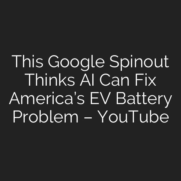 This Google Spinout Thinks AI Can Fix America’s EV Battery Problem – YouTube