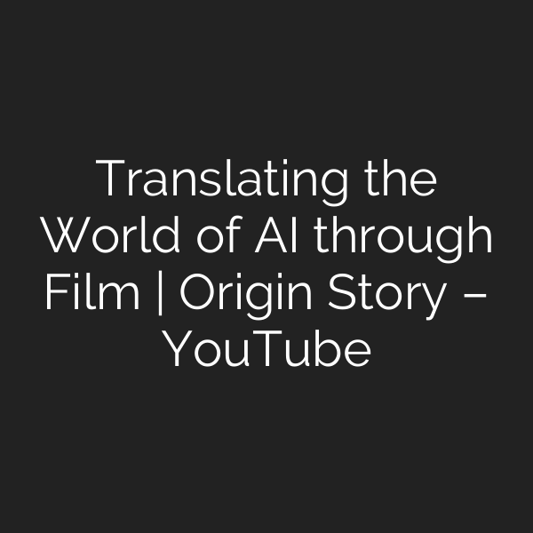 Translating the World of AI through Film | Origin Story – YouTube