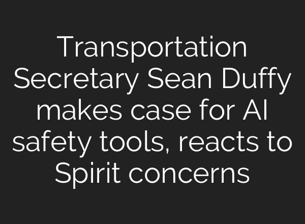Transportation Secretary Sean Duffy makes case for AI safety tools, reacts to Spirit concerns