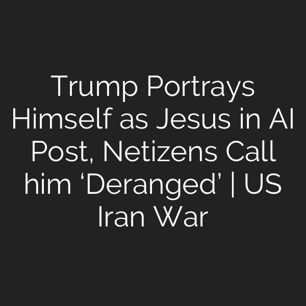 Trump Portrays Himself as Jesus in AI Post, Netizens Call him ‘Deranged’ | US Iran War
