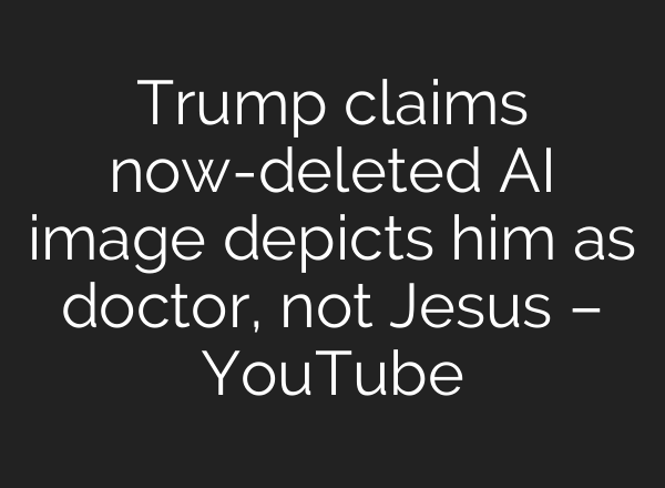 Trump claims now-deleted AI image depicts him as doctor, not Jesus – YouTube