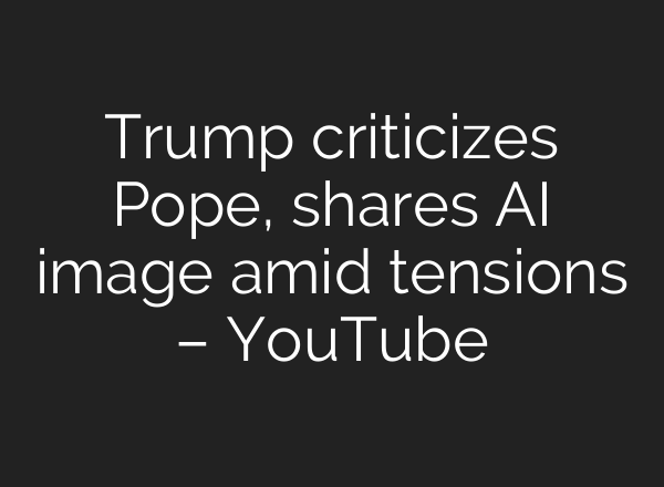 Trump criticizes Pope, shares AI image amid tensions – YouTube