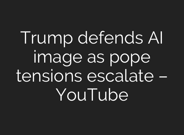 Trump defends AI image as pope tensions escalate – YouTube