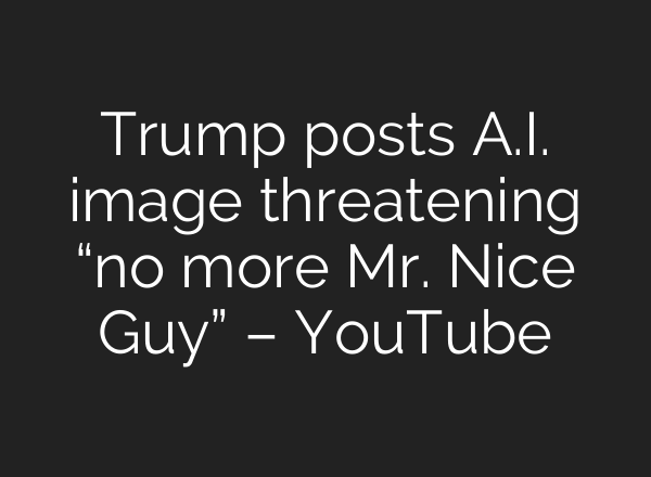 Trump posts A.I. image threatening “no more Mr. Nice Guy” – YouTube