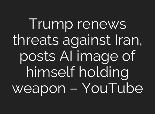 Trump renews threats against Iran, posts AI image of himself holding weapon – YouTube