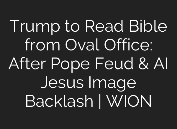 Trump to Read Bible from Oval Office: After Pope Feud & AI Jesus Image Backlash | WION
