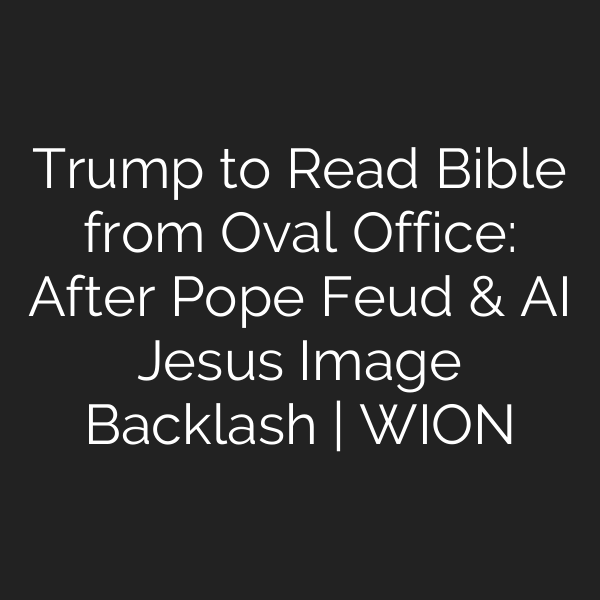Trump to Read Bible from Oval Office: After Pope Feud & AI Jesus Image Backlash | WION