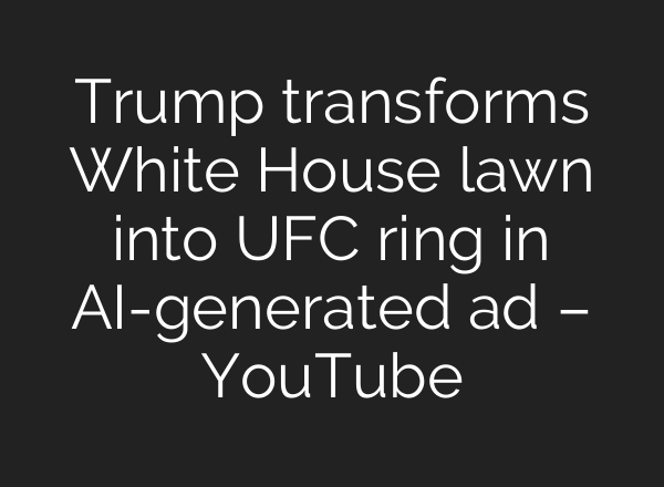Trump transforms White House lawn into UFC ring in AI-generated ad – YouTube