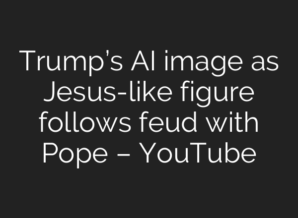 Trump’s AI image as Jesus-like figure follows feud with Pope – YouTube
