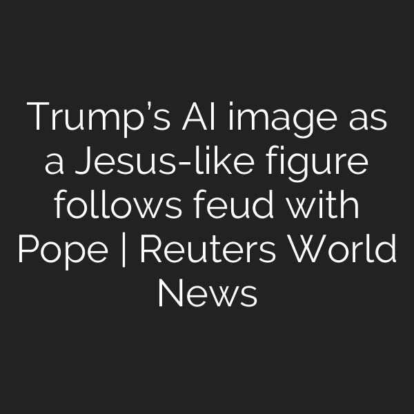 Trump’s AI image as a Jesus-like figure follows feud with Pope | Reuters World News