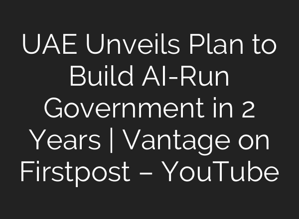 UAE Unveils Plan to Build AI-Run Government in 2 Years | Vantage on Firstpost – YouTube
