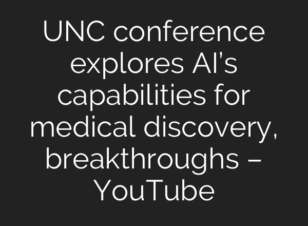 UNC conference explores AI’s capabilities for medical discovery, breakthroughs – YouTube
