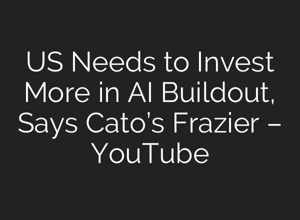 US Needs to Invest More in AI Buildout, Says Cato’s Frazier – YouTube