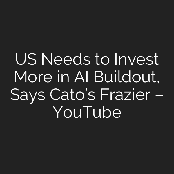 US Needs to Invest More in AI Buildout, Says Cato’s Frazier – YouTube