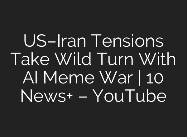 US–Iran Tensions Take Wild Turn With AI Meme War | 10 News+ – YouTube