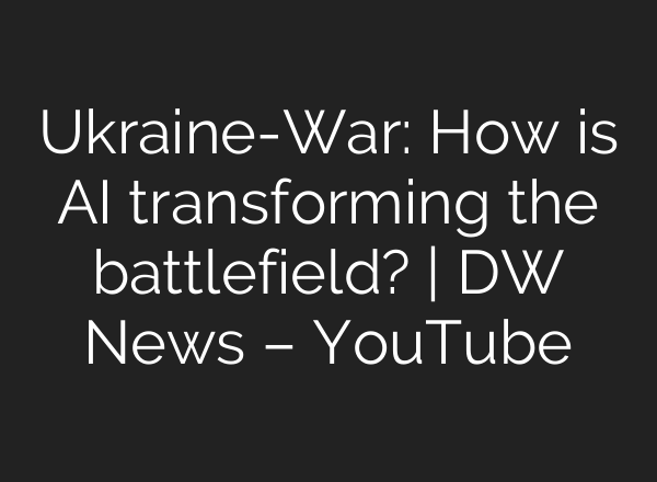 Ukraine-War: How is AI transforming the battlefield? | DW News – YouTube