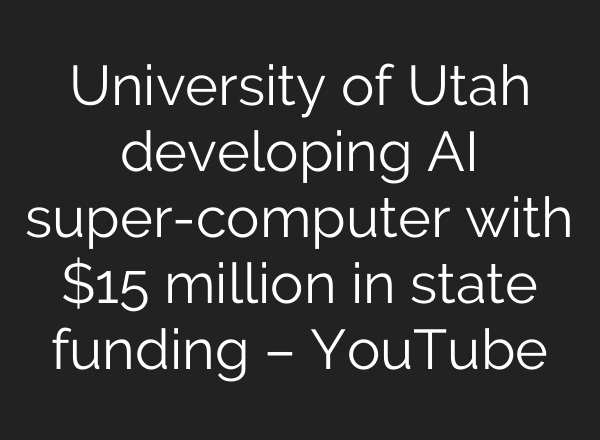 University of Utah developing AI super-computer with $15 million in state funding – YouTube