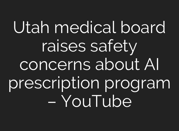 Utah medical board raises safety concerns about AI prescription program – YouTube