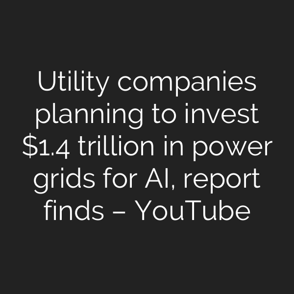 Utility companies planning to invest .4 trillion in power grids for AI, report finds – YouTube