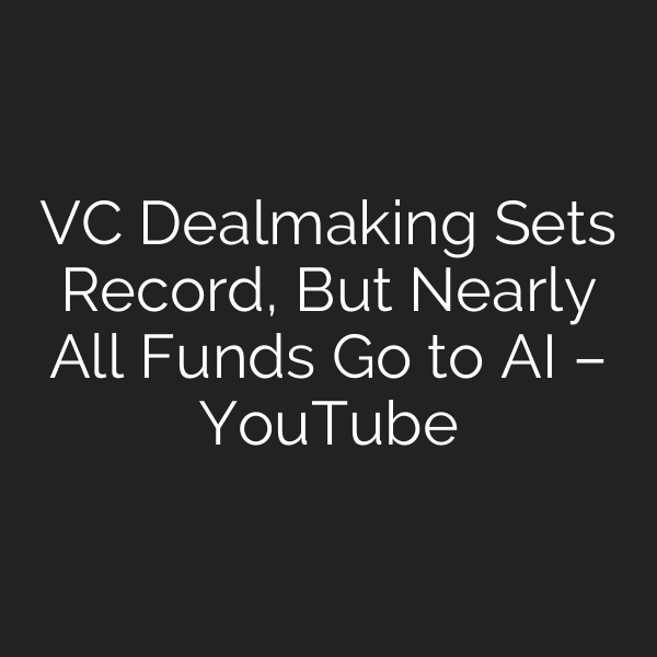 VC Dealmaking Sets Record, But Nearly All Funds Go to AI – YouTube