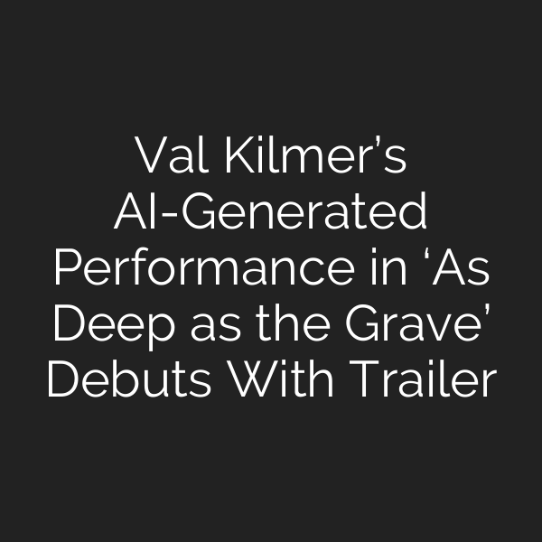 Val Kilmer’s AI-Generated Performance in ‘As Deep as the Grave’ Debuts With Trailer