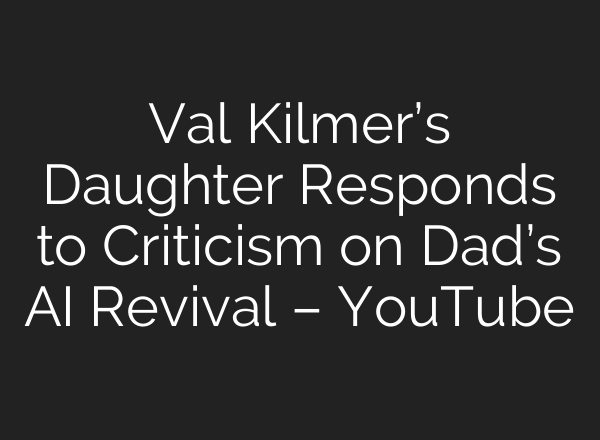 Val Kilmer’s Daughter Responds to Criticism on Dad’s AI Revival – YouTube