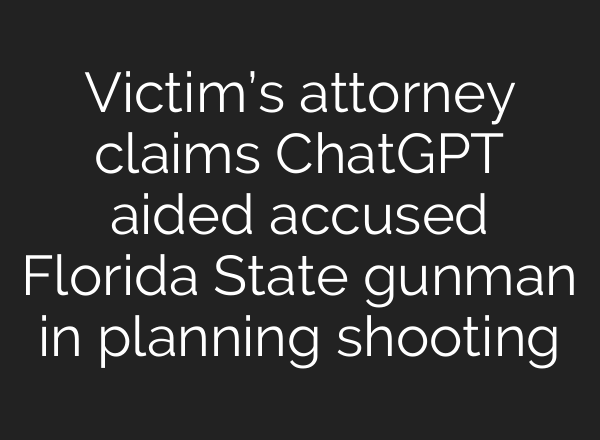 Victim’s attorney claims ChatGPT aided accused Florida State gunman in planning shooting